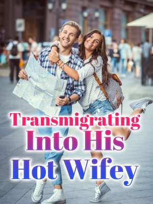 Transmigrating Into His Hot Wifey,