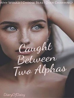 Caught Between Two Alphas,DiaryOfDaisy