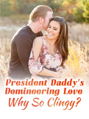President Daddy's Domineering Love: Why So Clingy?,