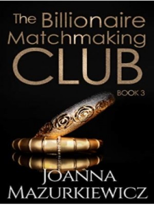 The Billionaire Matchmaking Club Book Three,Joanna Mazurkiewicz