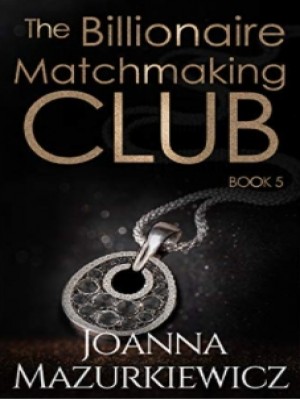 The Billionaire Matchmaking Club Book Five,Joanna Mazurkiewicz