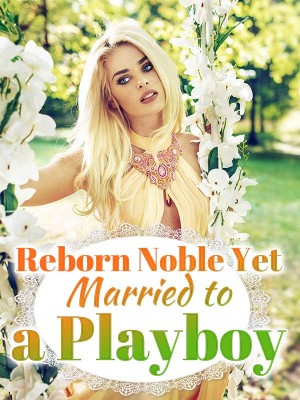 Reborn Noble Yet Married to a Playboy,