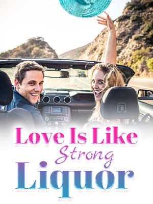 Love Is Like Strong Liquor