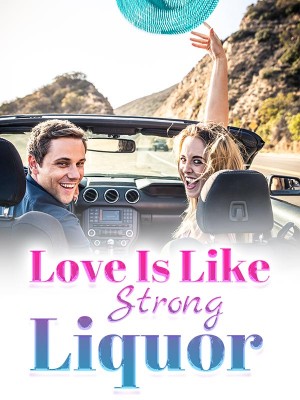 Love Is Like Strong Liquor,