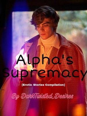 Alpha's Supremacy [Erotic Stories Compilation],DarkTwisted_Desires