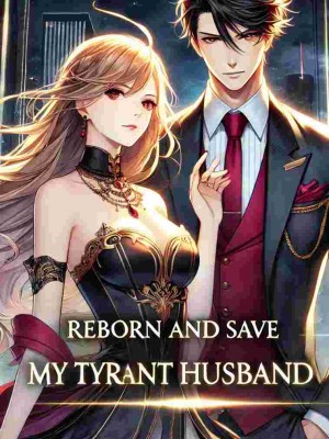 Reborn, And Save My Tyrant Husband