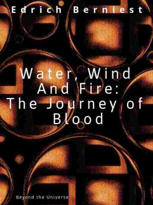 Water, Wind And Fire- The Journey Of Blood,Edrich Berniest