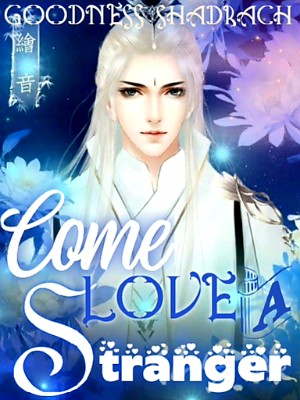 Come Love A Stranger,Goodness Shadrach
