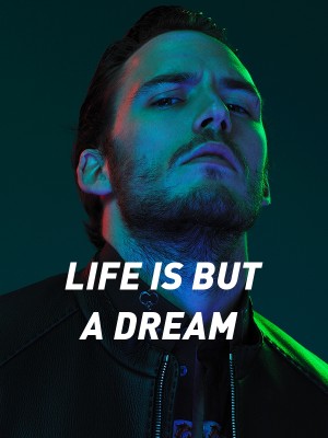 LIFE IS BUT A DREAM