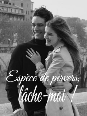 Espèce de pervers, lâche-moi !