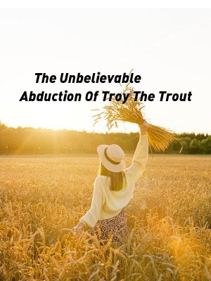 The Unbelievable Abduction Of Troy The Trout,Matthew A Wright