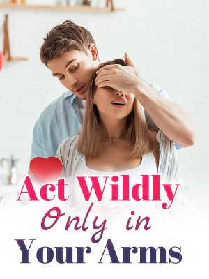 Act Wildly Only in Your Arms,