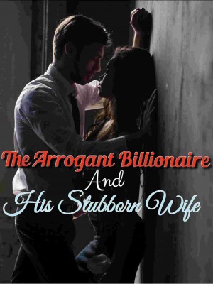 The Arrogant Billionionaire And His Stubborn Wife,Miha H