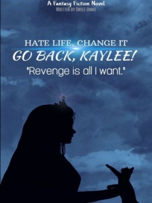 Hate life, change it, go back Kaylee,Sweet_Unnie12