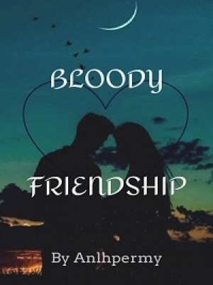 Bloody Friendship,Anlhpermy