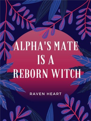 Alpha's Mate Is A Reborn Witch,Raven Heart
