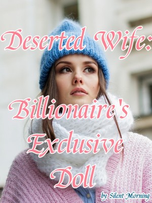 Deserted Wife: Billionaire's Exclusive Doll,Silent Morning