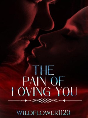 The Pain of Loving You,wildflower1120