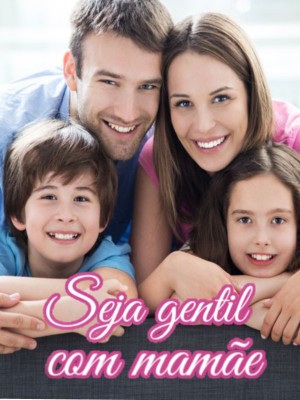 Seja gentil com mamãe