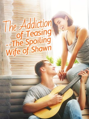 The Addiction of Teasing--The Spoiling Wife of Shawn