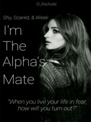 Shy, Scared, and Weak. I‘m the Alpha’s Mate,D_Nichole