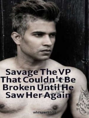 Savage The Vp That Couldn‘t Be Broken Until He Saw Her Agai,Whisper5531
