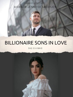 Billionaire Sons in love (she is a maid)