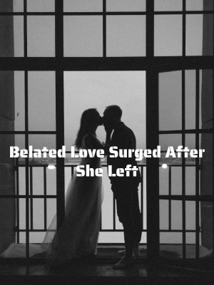 Belated Love Surged After She Left,
