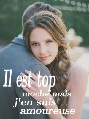 Il est top moche mais j'en suis amoureuse