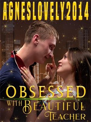 Obsessed With Beautiful Teacher,Agneslovely2014