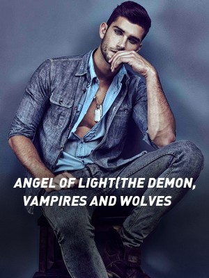 ANGEL OF LIGHT(THE DEMON, VAMPIRES AND WOLVES,GHOST WRITER