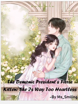 The Demonic President's Fierce Kitten: She Is Way Too Heartless,Ms_Smiling