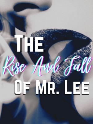 The Rise And Fall of Mr. Lee