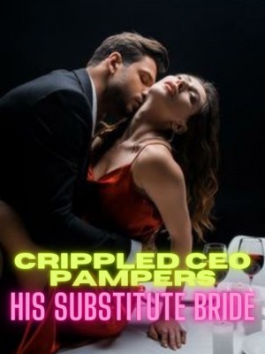 Crippled CEO Pampers His Substitute Bride,