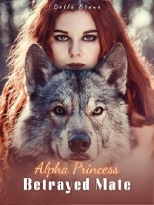 Alpha Princess Betrayed Mate,Bella Stone