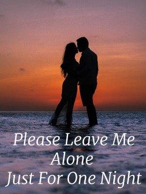 Read completed Please Leave Me Alone Just For One Night online -NovelCat