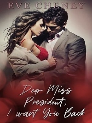 Read completed Dear Miss President I Want You Back online NovelCat