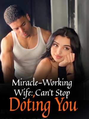 Miracle-Working Wife: Can't Stop Doting You,
