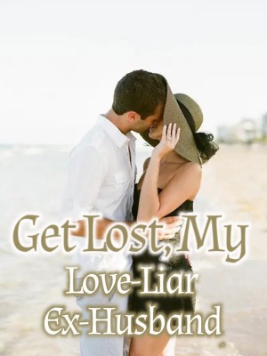 Get Lost, My Love-Liar Ex-Husband,