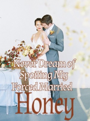 Never Dream of Spoiling My Forced Married Honey,