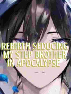 REBIRTH:SEDUCING MY STEP BROTHER IN APOCALYPSE,Yannah