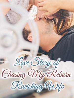 Love Story of Chasing My Reborn Ravishing Wife,