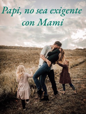 Papi, no sea exigente con Mami