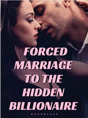 Forced Marriage to the Hidden Billionaire,Roseblaze