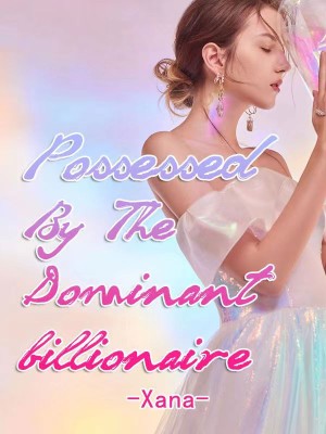 Possessed By The Dominant Billionaire,Xana