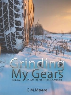 Grinding My Gears: An Ice Era Chronicle.,C.M. Moore