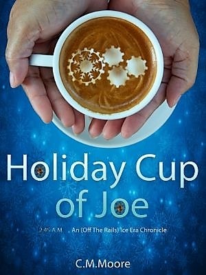 A Holiday Cup Of Joe: An Ice Era Chronicle.,C.M. Moore