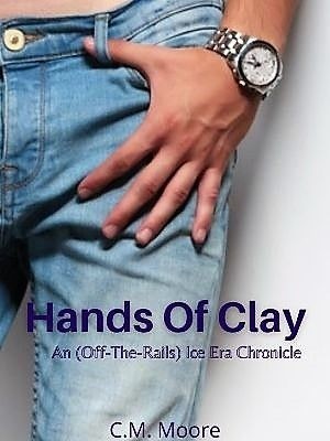 Hands Of Clay: An Ice Era Chronicle.,C.M. Moore