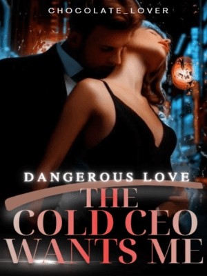 Dangerous Love:The Cold CEO Wants Me,Chocolate_lover