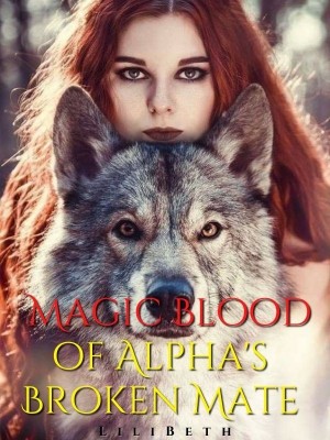 Magic Blood of Alpha's Broken Mate,LiliBeth